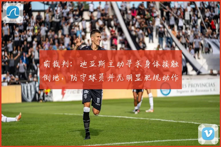 前裁判：迪亚斯主动寻求身体接触倒地，防守球员并无明显犯规动作